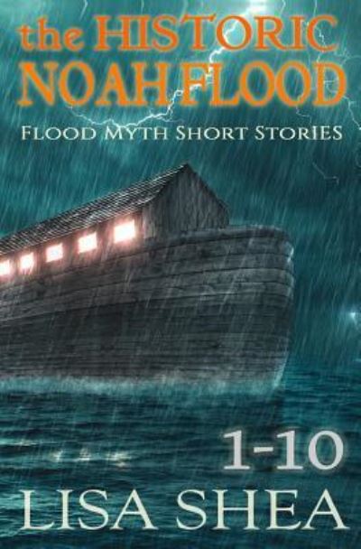 Cover for Lisa Shea · The Historic Noah Flood - Flood Myth Short Stories Books 1-10 (Paperback Book) (2017)