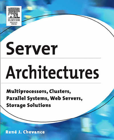 Cover for Chevance, Rene J. (Rene Chevance has an engineering degree from Conservatoire National des Arts et Metiers (CNAM) and a Doctorat d'Etat from Universite Paris 6.  He left Groupe Bull in 1999 to become a consultant.) · Server Architectures: Multiprocessors, Clusters, Parallel Systems, Web Servers, Storage Solutions (Paperback Book) (2004)