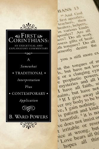 Cover for B. Ward Powers · First Corinthians: an Exegetical and Explanatory Commentary: a Somewhat Traditional Interpretation Plus Contemporary Application (Paperback Book) (2009)