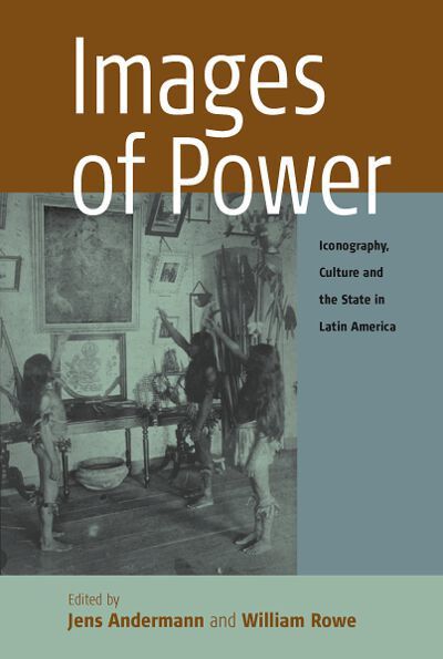 Cover for Images of Power: Iconography, Culture and the State in Latin America - Remapping Cultural History (Hardcover Book) (2004)