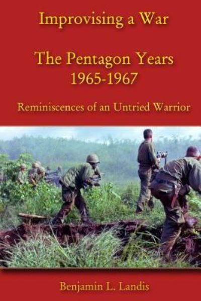 Cover for Benjamin L. Landis · Improvising a War : The Pentagon Years 1965-1967 : Reminiscences of an Untried Warrior (Paperback Book) (2017)