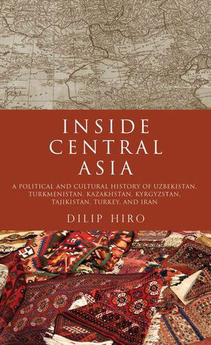 Inside Central Asia: a Political and Cultural History of Uzbekistan, Turkmenistan, Kazakhstan, Kyrgyzstan, Tajikistan, Turkey, and Iran - Dilip Hiro - Książki - Overlook TP - 9781590203330 - 1 listopada 2011
