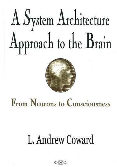 Cover for L Andrew Coward · System Architecture Approach to the Brain: From Neurons to Consciousness (Hardcover Book) (2005)