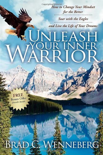 Cover for Brad C Wenneberg · Unleash Your Inner Warrior: How to Change Your Mindset for the Better, Soar with the Eagles, and Live the Life of Your Dreams (Pocketbok) (2009)
