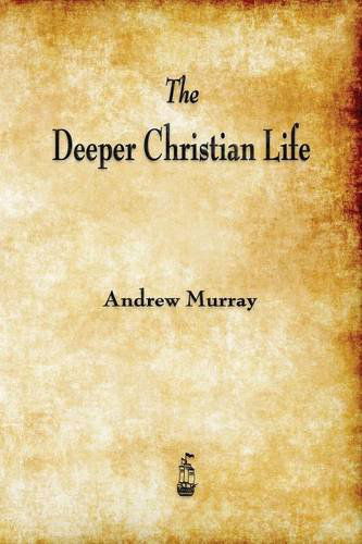 The Deeper Christian Life - Andrew Murray - Books - Merchant Books - 9781603866330 - February 10, 2014