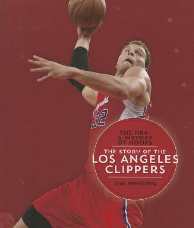 The Story of the Los Angeles Clippers (The Nba: a History of Hoops) - Jim Whiting - Books - Creative Co (Sd) - 9781608184330 - July 1, 2014