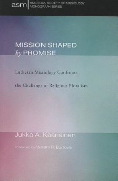 Cover for Jukka A. Kaariainen · Mission Shaped by Promise: Lutheran Missiology Confronts the Challenge of Religious Pluralism (Pocketbok) (2012)
