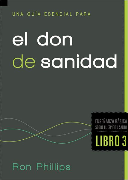 Cover for Ron Phillips · Una Guia Esencial Para El Don De Sanidad: Fundamentos Sobre El Espiritu Santo, Libro Tres (Ensenanza Basica Sobre El Espiritu Santo / Foundations on the Holy Spirit) (Spanish Edition) (Paperback Book) [Spanish edition] (2012)