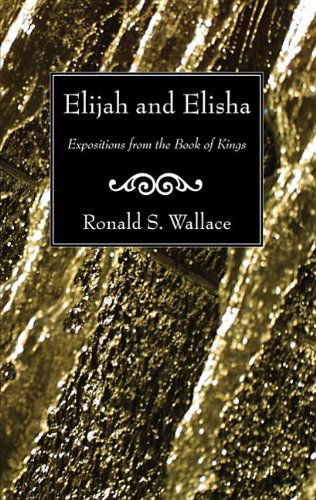 Elijah and Elisha: Expositions from the Book of Kings - Ronald Wallace - Books - Wipf & Stock Pub - 9781620328330 - January 7, 2013