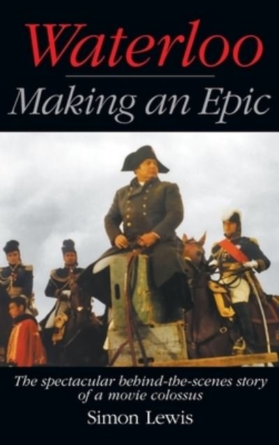 Waterloo - Making an Epic (hardback): The spectacular behind-the-scenes story of a movie colossus - Simon Lewis - Books - BearManor Media - 9781629338330 - December 7, 2021