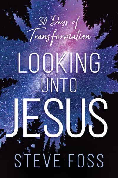 Looking unto Jesus - Steve Foss - Books - Charisma Media - 9781636411330 - February 7, 2023