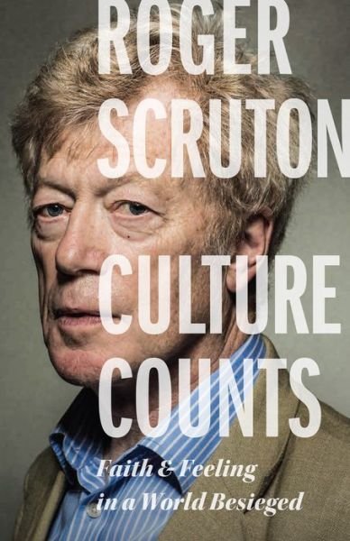 Cover for Roger Scruton · Culture Counts: Faith and Feeling in a World Besieged (Hardcover bog) (2018)