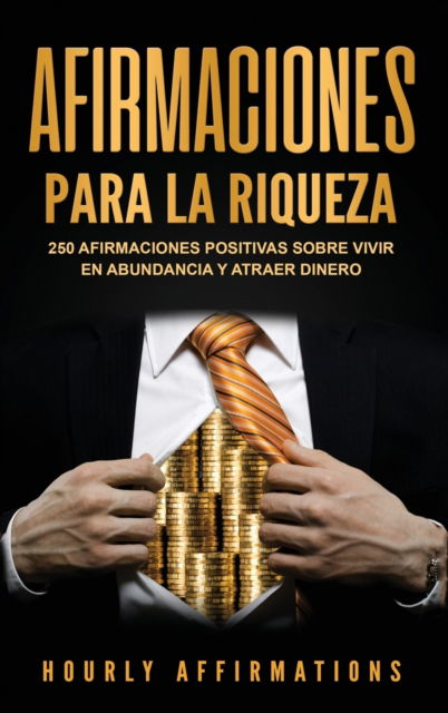 Cover for Hourly Affirmations · Afirmaciones para la riqueza: 250 afirmaciones positivas sobre vivir en abundancia y atraer dinero (Gebundenes Buch) (2020)