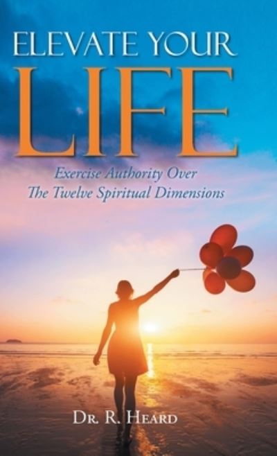 Cover for Dr R Heard · Elevate Your Life (Hardcover Book) (2021)
