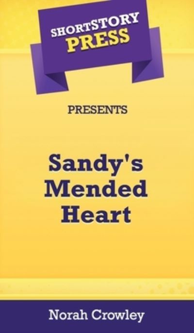 Cover for Norah Crowley · Short Story Press Presents Sandy's Mended Heart (Hardcover Book) (2020)