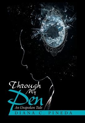 Cover for Diana C Pineda · Through My Pen: An Unspoken Tale (Hardcover Book) (2020)