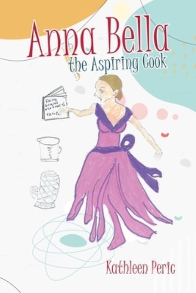 Cover for Kathleen Peric · Anna Bella the Aspiring Cook (Paperback Book) (2022)