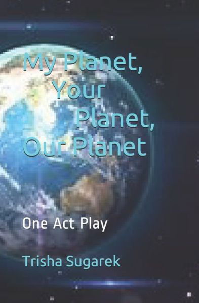 My Planet, Your Planet, Our Planet - Trisha Sugarek - Books - Independently Published - 9781694521330 - September 21, 2019