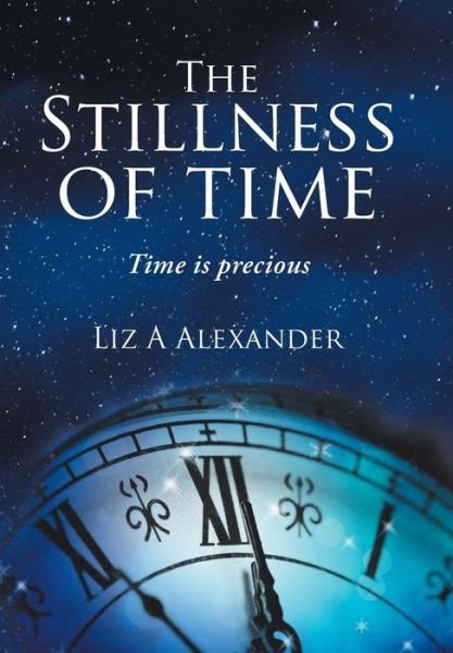 Cover for Liz a Alexander · The Stillness of Time: Time Is Precious (Gebundenes Buch) (2019)