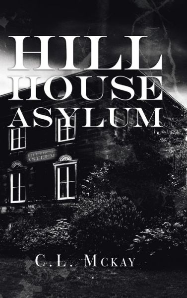 Cover for C L McKay · Hill House Asylum (Hardcover Book) (2019)