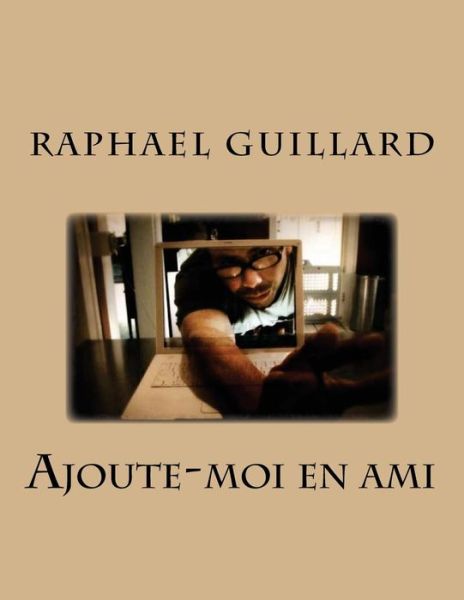 Cover for Raphael Guillard · Ajoute Moi en Ami (Paperback Book) (2018)