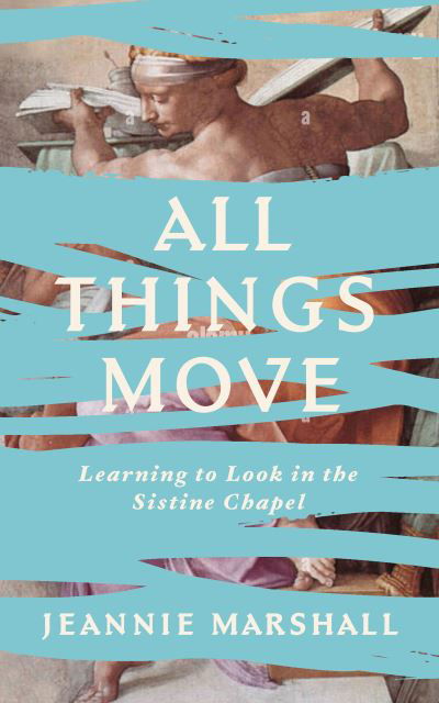 All Things Move: Learning to Look in the Sistine Chapel - Jeannie Marshall - Bøger - Biblioasis - 9781771965330 - 18. maj 2023