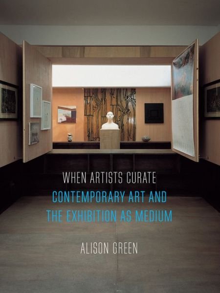 Cover for Alison Green · When Artists Curate: Contemporary Art and the Exhibition as Medium - Art Since the 80s (Paperback Book) (2018)