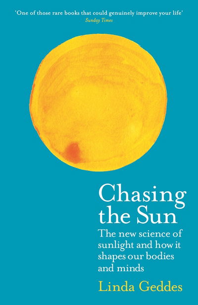 Cover for Geddes, Linda (Features Editor) · Chasing the Sun: The New Science of Sunlight and How it Shapes Our Bodies and Minds (Paperback Book) [Main edition] (2019)