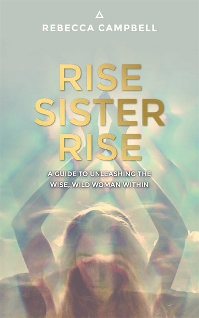 Rise Sister Rise: A Guide to Unleashing the Wise, Wild Woman Within - Rebecca Campbell - Boeken - Hay House UK Ltd - 9781781807330 - 7 oktober 2016