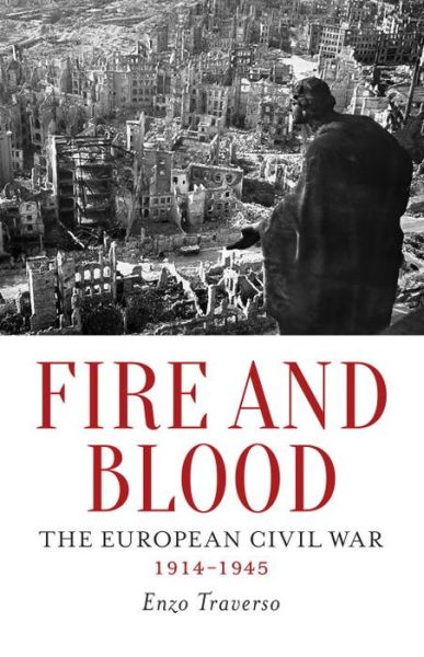 Cover for Enzo Traverso · Fire and Blood: the European Civil War (1914-1945) (Hardcover Book) (2016)