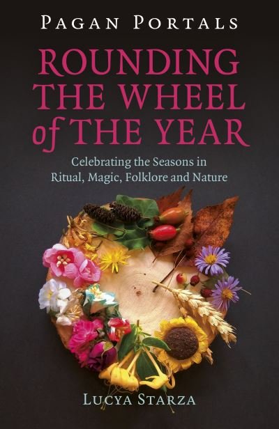 Cover for Lucya Starza · Pagan Portals - Rounding the Wheel of the Year: Celebrating the Seasons in Ritual, Magic, Folklore and Nature (Taschenbuch) (2023)