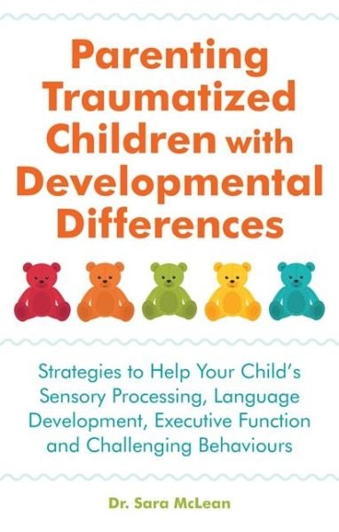 Cover for Sara McLean · Parenting Traumatized Children with Developmental Differences: Strategies to Help Your Child's Sensory Processing, Language Development, Executive Function and Challenging Behaviours (Pocketbok) (2019)