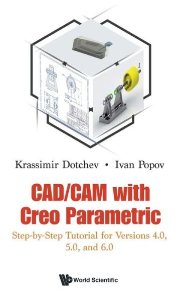 Cover for Dotchev, Krassimir (Univ Of Portsmouth, Uk) · Cad / cam With Creo Parametric: Step-by-step Tutorial For Versions 4.0, 5.0, And 6.0 (Innbunden bok) (2021)