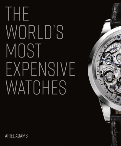 Cover for Ariel Adams · The World's Most Expensive Watches (Hardcover Book) [Revised and updated edition] (2023)