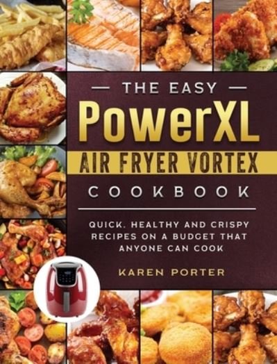 Karen Porter · The Easy PowerXL Air Fryer Vortex Cookbook: Quick, Healthy and Crispy Recipes on a Budget That Anyone Can Cook (Hardcover bog) (2021)