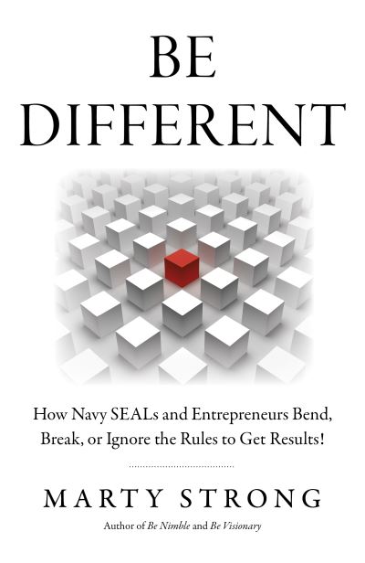 Marty Strong · Be Different: How Navy SEALs and Entrepreneurs Bend, Break, or Ignore the Rules to Get Results! (Paperback Book) (2024)