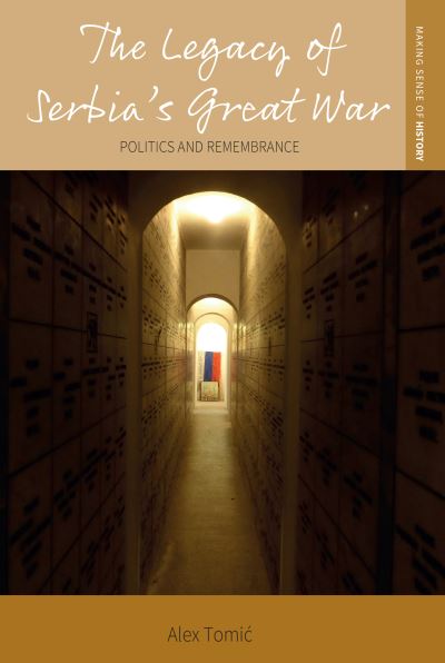 Cover for Alex Tomic · The Legacy of Serbia's Great War: Politics and Remembrance - Making Sense of History (Hardcover Book) (2024)