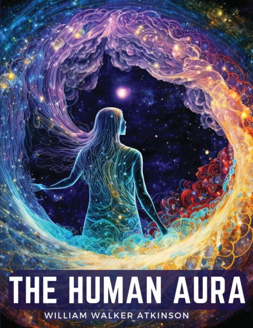 Cover for William Walker Atkinson · The Human Aura: Astral Colors and Thought Forms (Paperback Book) (2023)