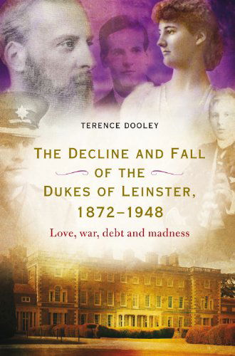 Cover for Terence Dooley · Decline and Fall of the Dukes of Leinster, 1872-1948: Love, War, Debt and Madness (Paperback Book) (2014)