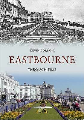 Cover for Kevin Gordon · Eastbourne Through Time - Through Time (Paperback Book) [UK edition] (2010)