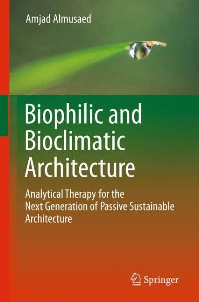 Cover for Amjad Almusaed · Biophilic and Bioclimatic Architecture: Analytical Therapy for the Next Generation of Passive Sustainable Architecture (Hardcover bog) [2011 edition] (2010)