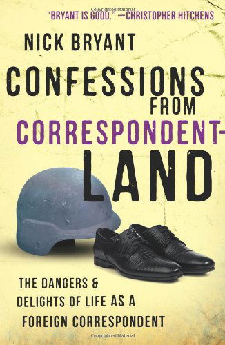 Cover for Nick Bryant · Confessions from Correspondentland: the Dangers and Delights of Life As a Foreign Correspondent (Paperback Book) [Reprint edition] (2012)