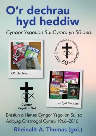 Cover for Cyhoeddiadau'r Gair · O'r Dechrau hyd Heddiw - Cyngor Ysgolion Sul Cymru yn 50 Oed: Hanes Cyngor Ysgolion Sul 1966-2016 (Paperback Book) (2016)