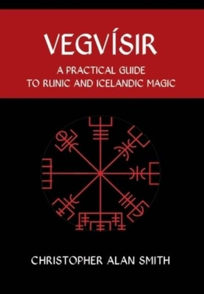 Cover for Christopher Alan Smith · Vegvisir: A Practical Guide to Runic and Icelandic Magic - Icelandic Magic (Gebundenes Buch) (2022)