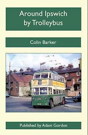 Cover for Colin Barker · Around Ipswich by Trolleybus (Hardcover Book) (2022)