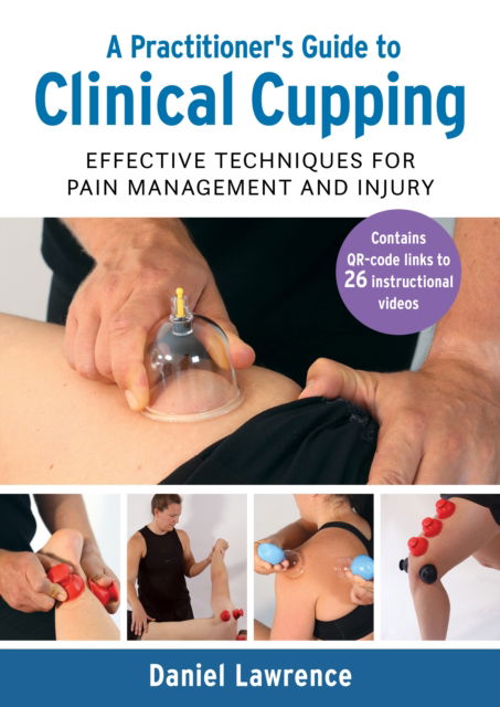 A Practitioner's Guide to Clinical Cupping: Effective Techniques for Pain Management and Injury - Daniel Lawrence - Livres - Lotus Publishing Limited - 9781913088330 - 30 novembre 2022