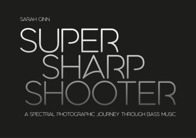 Super Sharp Shooter: A Spectral Photographic Journey Through Bass Music - Sarah Ginn - Książki - Velocity Press - 9781913231330 - 11 lipca 2023