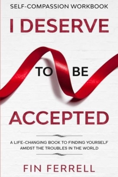 Cover for Finn Ferrell · Self Compassion Workbook: I DESERVE TO BE ACCEPTED - A Life-Changing Book To Finding Yourself Amidst The Troubles In The World (Paperback Book) (2023)