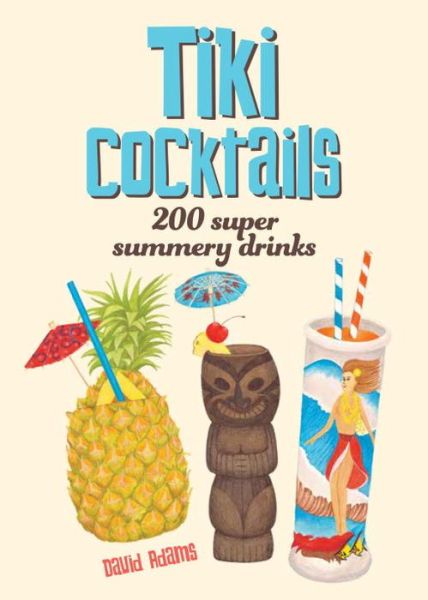 Cover for David Adams · Tiki Cocktails: 200 super summery drinks (Inbunden Bok) (2017)