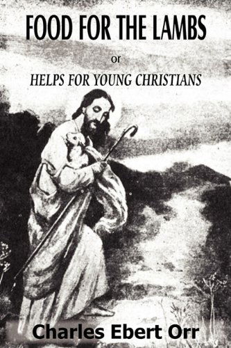 Food for the Lambs Or, Helps for Young Christians - Charles Ebert Orr - Livres - Bottom of the Hill Publishing - 9781935785330 - 1 juillet 2010